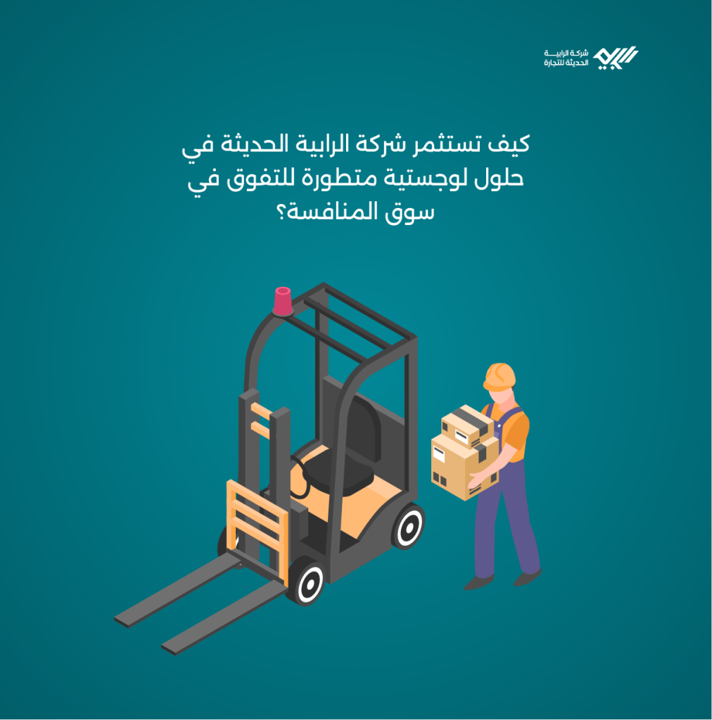 كيف تستثمر شركة الرابية الحديثة في حلول لوجستية متطورة للتفوق في سوق المنافسة؟