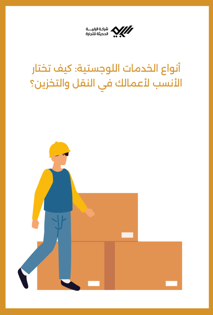 أنواع الخدمات اللوجستية: كيف تختار الأنسب لأعمالك في النقل والتخزين؟